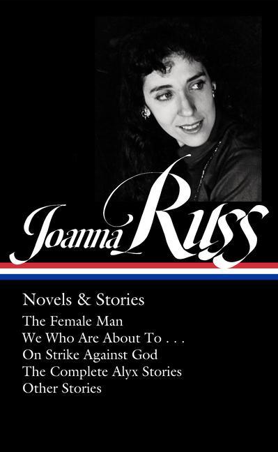 Carte Joanna Russ: Novels & Stories (Loa #373): The Female Man / We Who Are about to . . . / On Strike Against God / The Complet E Alyx Stories / Other Stor Nicole Rudick