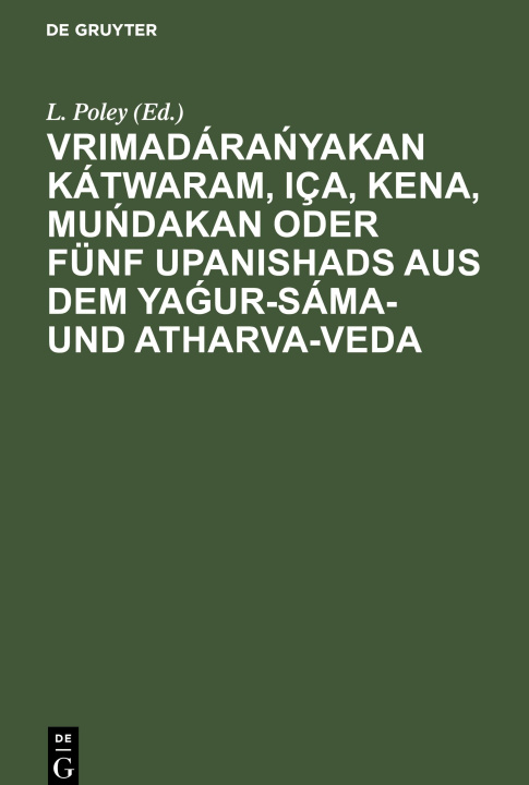 Knjiga Vrimadára?yakan Kátwaram, Iça, Kena, Mu?dakan oder fünf Upanishads aus dem Ya?ur-Sáma- und Atharva-Veda 