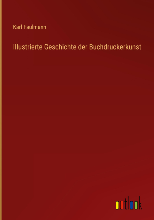 Carte Illustrierte Geschichte der Buchdruckerkunst 