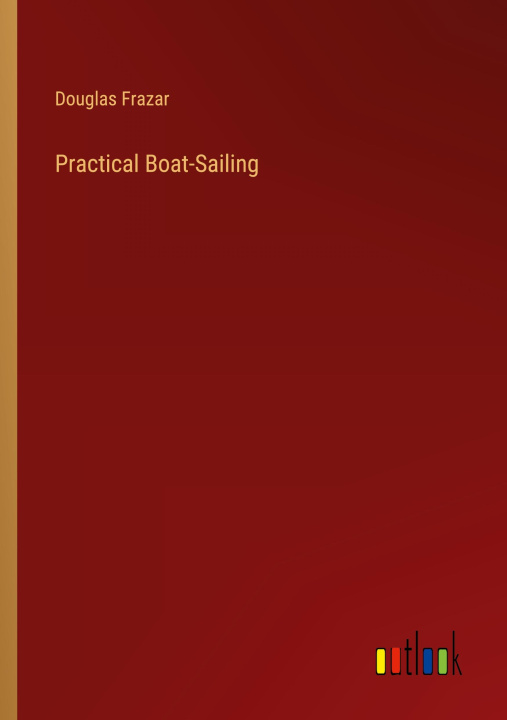 Knjiga Practical Boat-Sailing Douglas Frazar