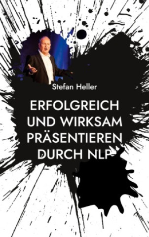 Könyv Erfolgreich und wirksam präsentieren durch NLP Stefan Heller
