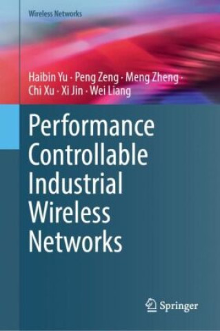 Knjiga Performance Controllable Industrial Wireless Networks Haibin Yu