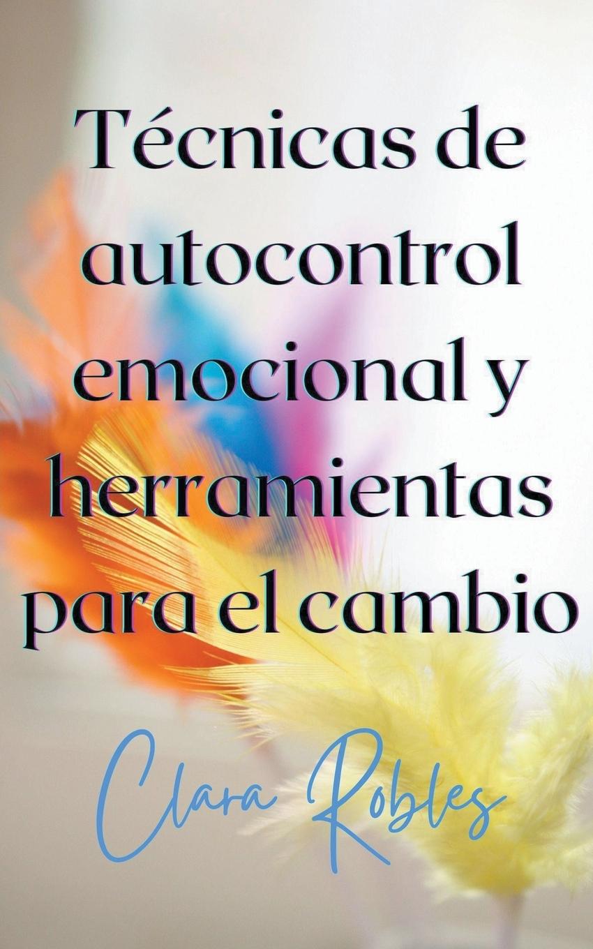 Könyv Técnicas de autocontrol emocional y herramientas para el cambio Clara Robles