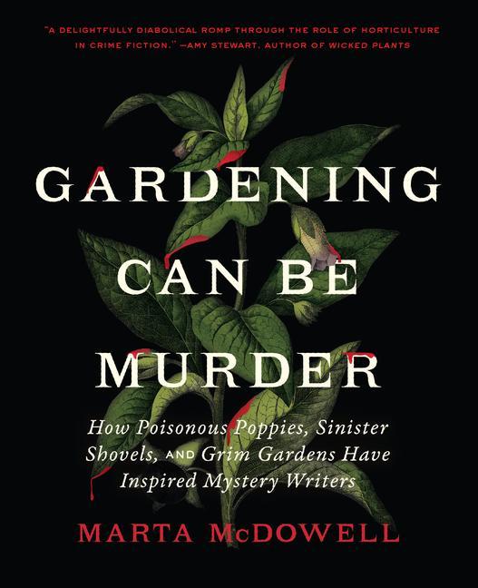 Kniha Gardening Can Be Murder: How Poisonous Poppies, Sinister Shovels, and Grim Gardens Have Inspired Mystery Writers 