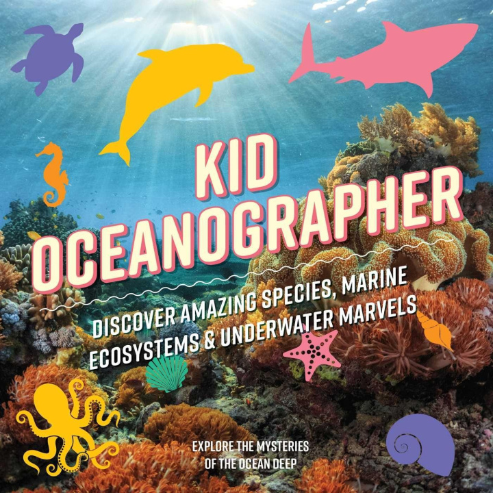 Kniha Kid Oceanographer: Discover Amazing Species, Marine Ecosystems and Underwater Marvels 
