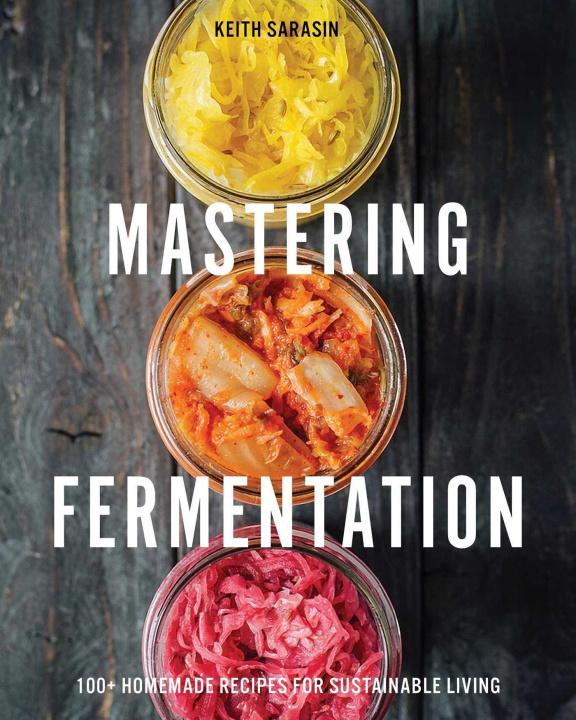 Kniha Mastering Fermentation: 100+ Homemade Recipes for Sustainable Living 