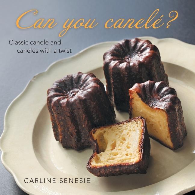 Book Can You Canelé?: Classic Canelé and Canelés with a Twist 