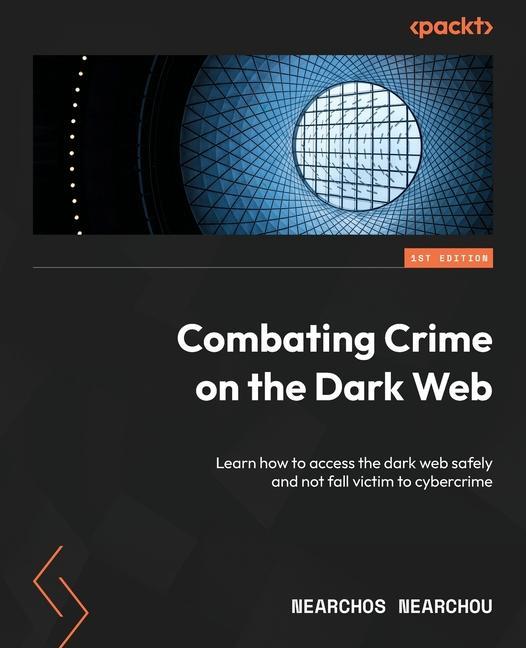 Könyv Combating Crime on the Dark Web: Learn how to access the dark web safely and not fall victim to cybercrime 