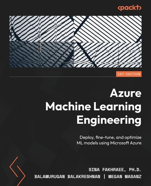 Könyv Azure Machine Learning Engineering: Deploy, fine-tune, and optimize ML models using Microsoft Azure Balamurugan Balakreshnan
