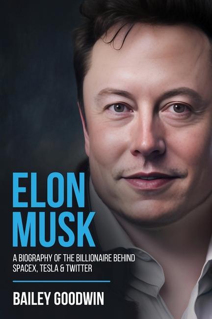 Kniha Elon Musk: A Biography of the Billionaire Behind SpaceX, Tesla & Twitter 