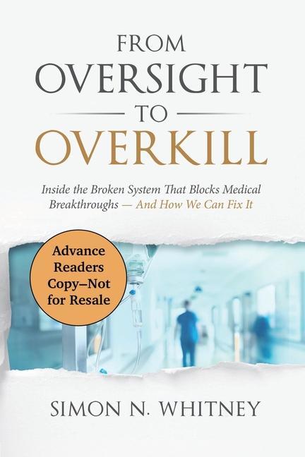 Boek From Oversight to Overkill: Inside the Broken System That Blocks Medical Breakthroughs--And How We Can Fix It Simon N. Whitney
