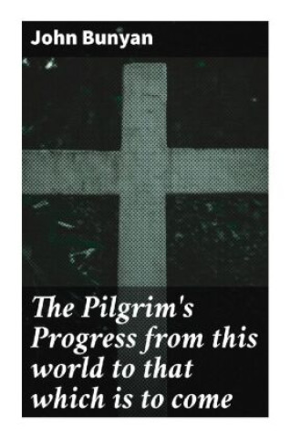 Kniha The Pilgrim's Progress from this world to that which is to come John Bunyan