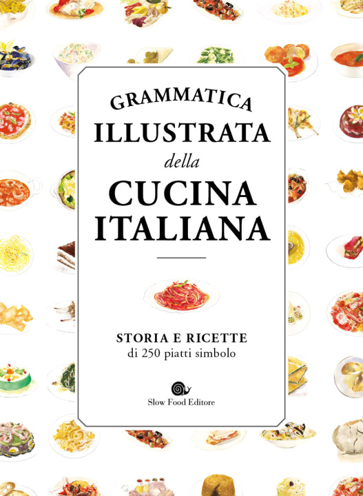 Könyv Grammatica illustrata della cucina italiana. Storia e ricette di 250 piatti simbolo 