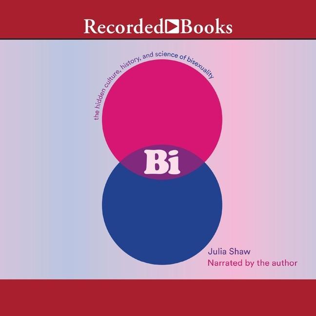 Digital Bi: The Hidden Culture, History, and Science of Bisexuality Julia Shaw