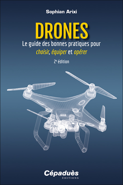 Könyv Drones - Le guide des bonnes pratiques pour choisir, équiper et opérer. 2e édition Arixi