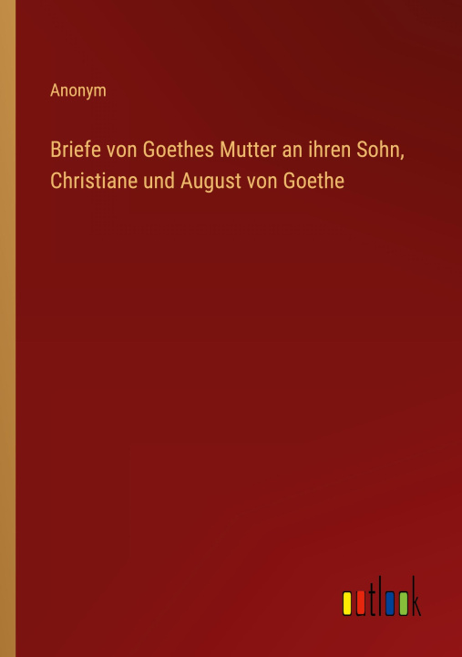 Kniha Briefe von Goethes Mutter an ihren Sohn, Christiane und August von Goethe 