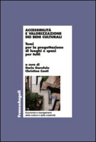 Kniha Accessibilità e valorizzazione dei beni culturali. Temi per la progettazione di luoghi e spazi per tutti 