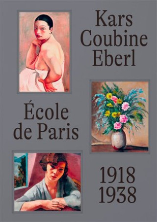 Kniha École de Paris a čeští umělci v meziválečné Paříži Anna Pravdová
