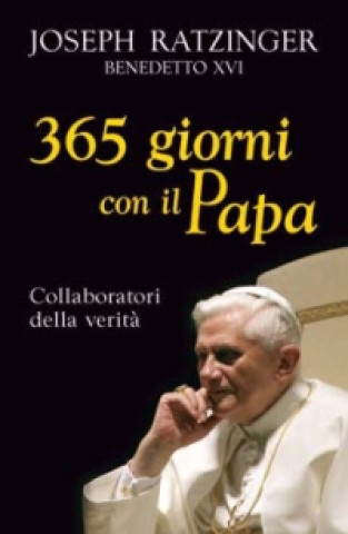 Carte Trecentosessantacinque giorni con il papa. Collaboratori della verità Benedetto XVI (Joseph Ratzinger)