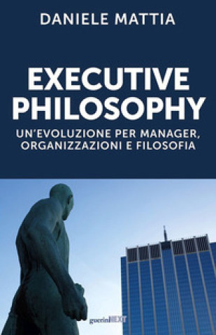 Kniha Executive philosophy. Un’evoluzione per manager, organizzazioni e filosofia Daniele Mattia