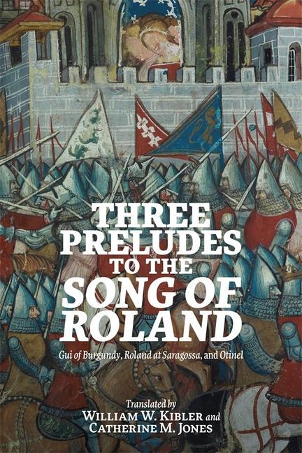 Buch Three Preludes to the  Song of Roland – Gui of Burgundy, Roland at Saragossa, and Otinel William W. Kibler