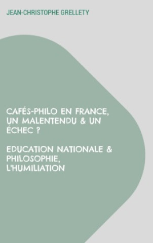 Könyv Cafés-Philo en France, Un malentendu & un échec ? Education Nationale & Philosophie, L'humiliation Jean-Christophe Grellety