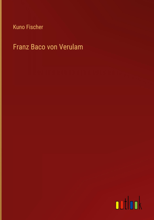 Knjiga Franz Baco von Verulam Kuno Fischer
