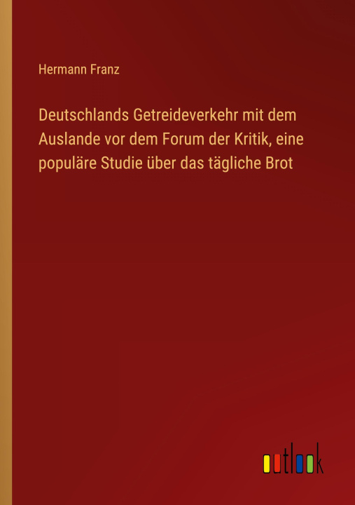 Kniha Deutschlands Getreideverkehr mit dem Auslande vor dem Forum der Kritik, eine populäre Studie über das tägliche Brot 