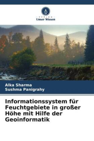 Kniha Informationssystem für Feuchtgebiete in großer Höhe mit Hilfe der Geoinformatik Sushma Panigrahy