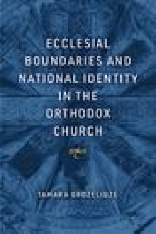 Knjiga Ecclesial Boundaries and National Identity in the Orthodox Church Tamara Grdzelidze