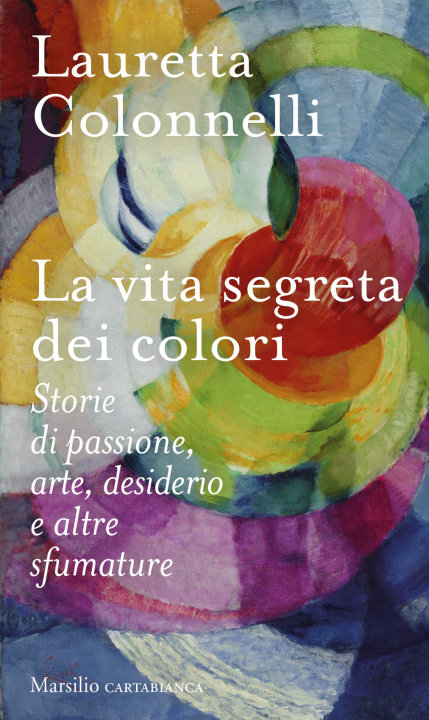 Knjiga vita segreta dei colori. Storie di passione, arte, desiderio e altre sfumature Lauretta Colonnelli