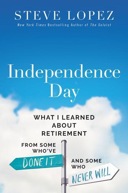 Kniha Independence Day: What I Learned about Retirement from Some Who've Done It and Some Who Never Will 