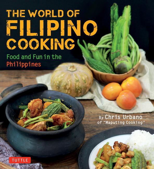 Könyv The World of Filipino Cooking: Food and Fun in the Philippines by Chris Urbano of 'Maputing Cooking' (Over 90 Recipes) 