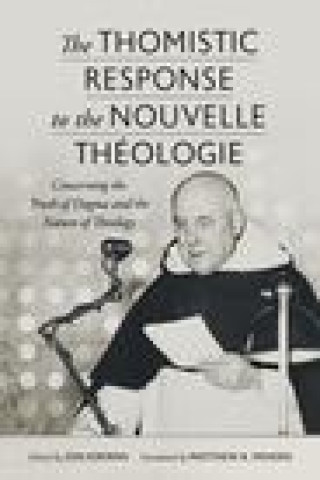 Könyv The Thomistic Response to the Nouvelle Theologie: Concerning the Truth of Dogma and the Nature of Theology Matthew K. Minerd