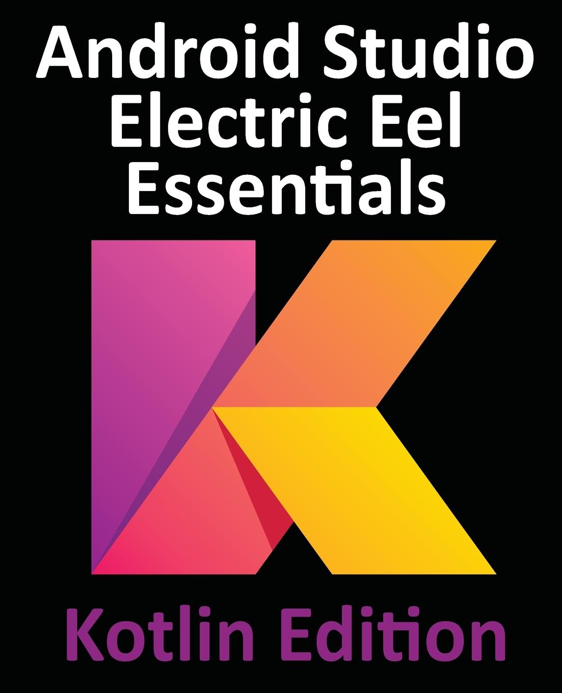 Книга Android Studio Electric Eel Essentials - Kotlin Edition Neil Smyth