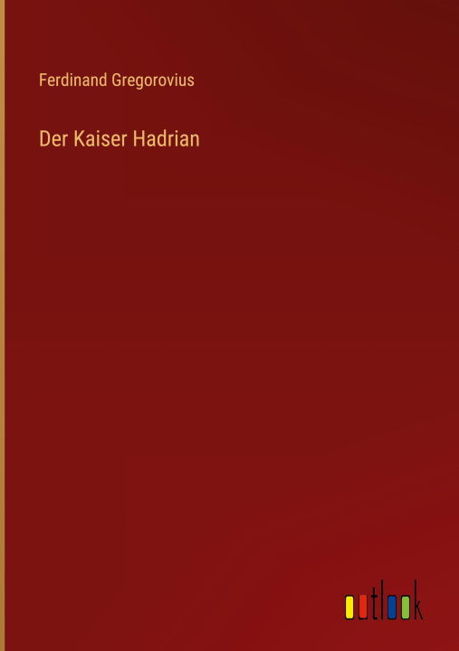 Knjiga Der Kaiser Hadrian Ferdinand Gregorovius