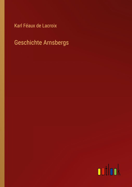 Knjiga Geschichte Arnsbergs Karl Féaux de Lacroix