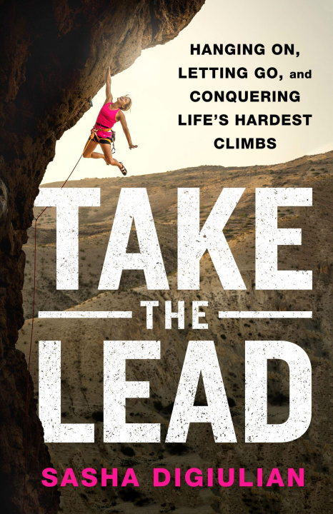 Kniha Take the Lead: Hanging On, Letting Go, and Conquering Life's Hardest Climbs 