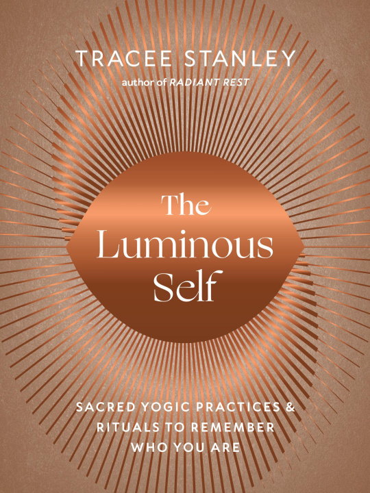 Carte The Luminous Self: Sacred Yogic Practices and Rituals to Remember Who You Are 