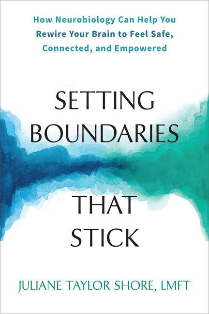 Könyv Setting Boundaries That Stick: How Neurobiology Can Help You Rewire Your Brain to Feel Safe, Connected, and Empowered 