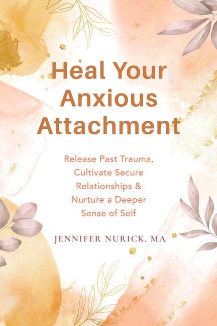 Buch Heal Your Anxious Attachment: Release Past Trauma, Cultivate Secure Relationships, and Nurture a Deeper Sense of Self 