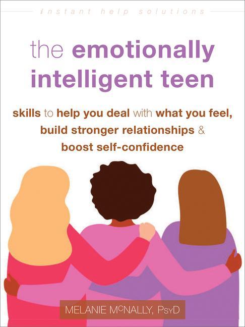 Kniha The Emotionally Intelligent Teen: Skills to Help You Deal with What You Feel, Build Stronger Relationships, and Boost Self-Confidence 