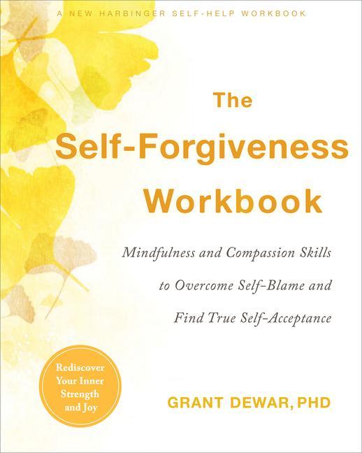 Könyv The Self-Forgiveness Workbook: Mindfulness and Compassion Skills to Overcome Self-Blame and Find True Self-Acceptance 