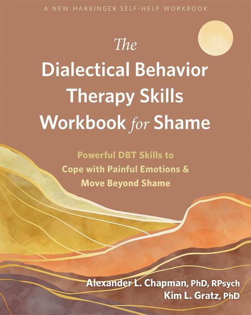 Книга The Dialectical Behavior Therapy Skills Workbook for Shame: Powerful Dbt Skills to Cope with Painful Emotions and Move Beyond Shame Kim L. Gratz