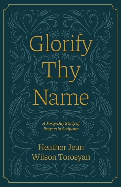 Carte Glorify Thy Name: A Forty-Day Study of Prayers in Scripture Anne McKinley