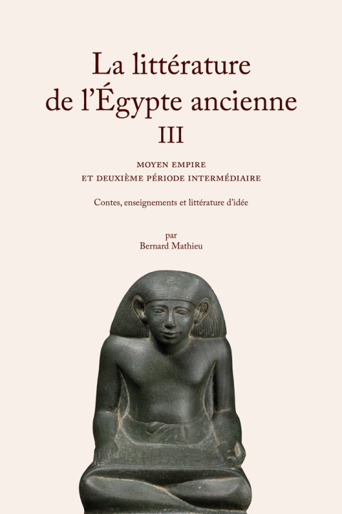 Könyv La Littérature de l'Égypte ancienne. Volume III Bernard Mathieu