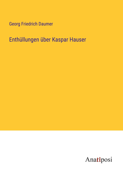 Knjiga Enthüllungen über Kaspar Hauser Georg Friedrich Daumer