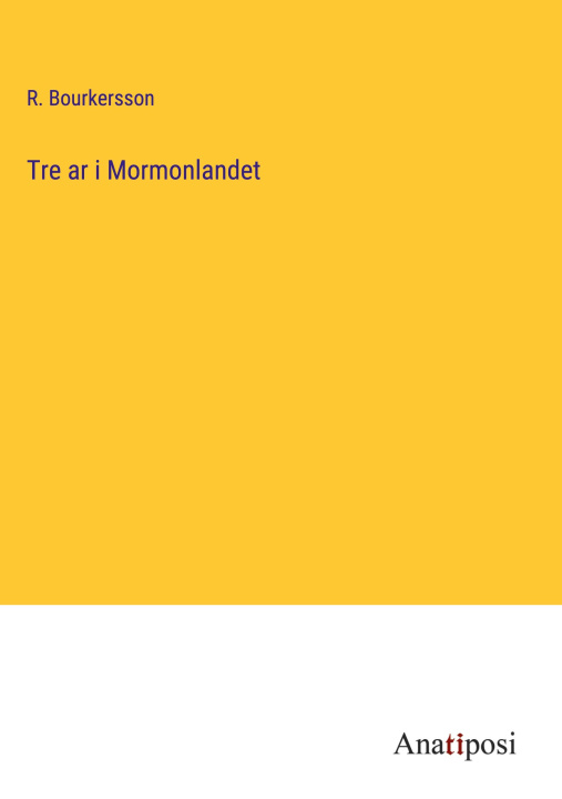 Carte Tre ar i Mormonlandet R. Bourkersson