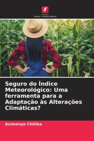 Boek Seguro do Índice Meteorológico: Uma ferramenta para a Adaptaç?o ?s Alteraç?es Climáticas? Asimenye Chitika