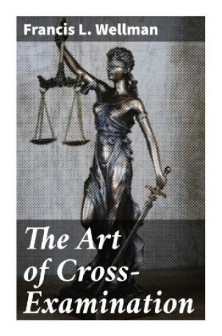 Könyv The Art of Cross-Examination Francis L. Wellman